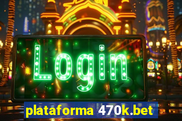 plataforma 470k.bet